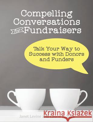 Compelling Conversations for Fundraisers: Talk Your Way to Success with Donors and Funders    9780990498865 Chimayo Press