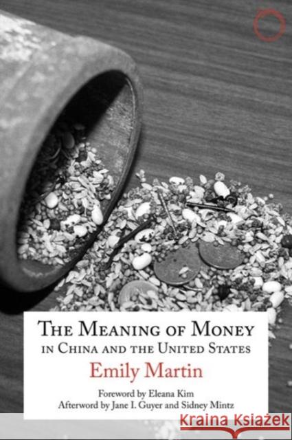 The Meaning of Money in China and the United Sta – The 1986 Lewis Henry Morgan Lectures Emily Martin, Eleana J. Kim 9780990505020