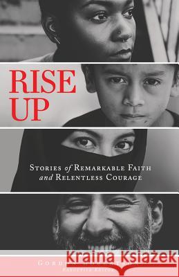 Rise Up: Stories of Remarkable Faith and Relentless Courage Gordon Robertson 9780990509080