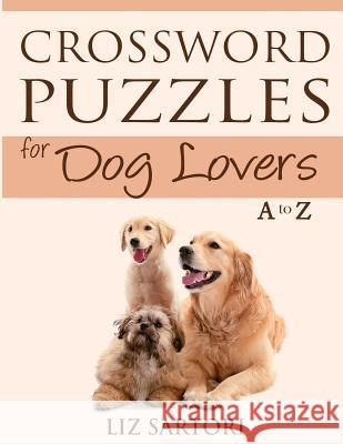 Crossword Puzzles for Dog Lovers A to Z Liz Sartori 9780990511328