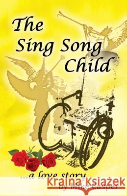 The Sing Song Child, a Love Story Mike Casper 9780990514404