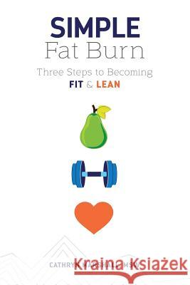 Simple Fat Burn: Three Steps To Becoming Fit & Lean Marshall, Cathryn 9780990514725