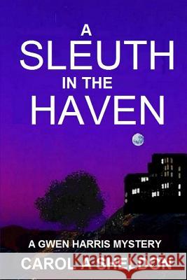 A Sleuth in The Haven Sheldon, Carol Anita 9780990518525