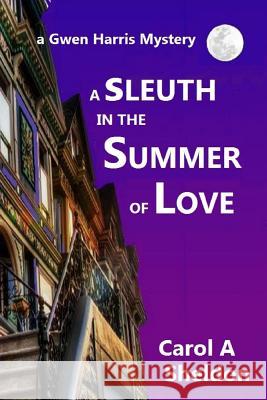 A Sleuth in The Summer of Love: A Gwen Harris Mystery Sheldon, Carol Anita 9780990518549