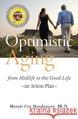 Optimistic Aging: From Midlife to the Good Life, an Action Plan Margit Cox Henderson 9780990518907