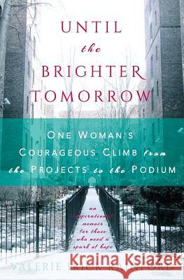 Until the Brighter Tomorrow: One Woman's Courageous Climb from the Projects to the Podium Valerie Irick Rainford 9780990519317