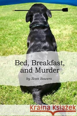 Bed, Breakfast, and Murder Scott Sowers 9780990525134