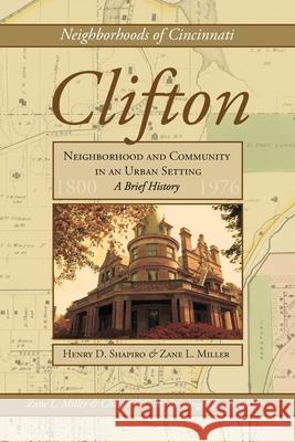 Clifton: Neighborhood and Community in an Urban Setting, a Brief History Zane L. Miller Henry D. Shapiro Charles F. Casey-Leininger 9780990535119 Commonwealth Book Company, Inc.