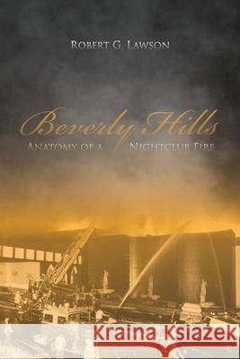 Beverly Hills: Anatomy of a Nightclub Fire Robert G. Lawson 9780990535164 Commonwealth Book Company, Inc.