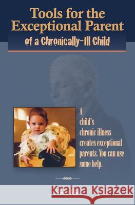 Tools for the Exceptional Parent of a Chronically-Ill Child Shirley Riga 9780990536123