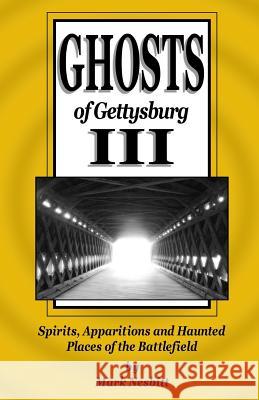 Ghosts of Gettysburg III: Spirits, Apparitions and Haunted Places of the Battlefield Mark Nesbitt 9780990536321 Second Chance Publications