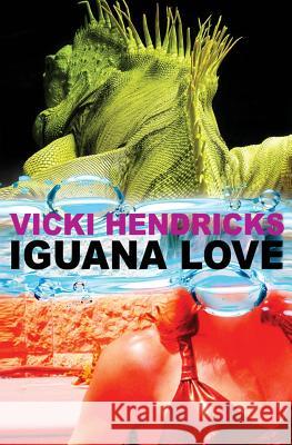 Iguana Love Vicki Hendricks 9780990536536 Winona Woods