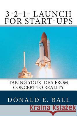 3-2-1-Launch For Start-Ups: Taking your Idea from Concept to Reality Ball, Donald E. 9780990538905 Donald E. Ball