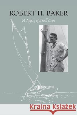 Robert H. Baker: A Legacy of Small Craft Anne W. Baker 9780990540601