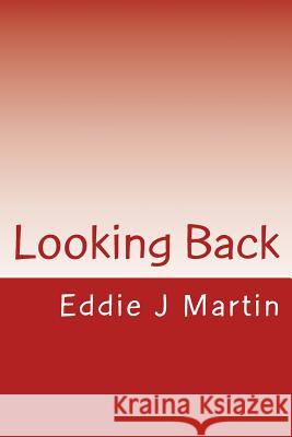 Looking Back: If You're Lucky You'll Remember All the Good Things That Happen to You in Eddie J. Martin 9780990544012