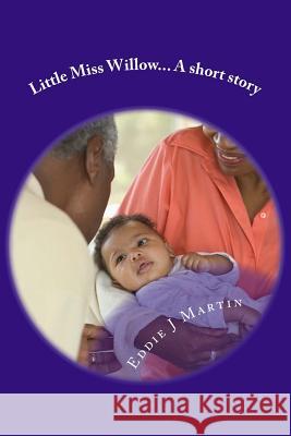 Little Miss Willow... a Short Story: Everyone Has an Origin, Even the Worst of Us, Even Willow Eddie J. Martin 9780990544098