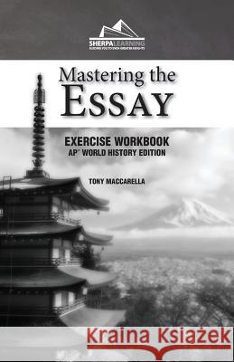 Mastering the Essay: Ap* World History Edition (Exercise Workbook) Tony Maccarella 9780990547181 Sherpa Learning, LLC