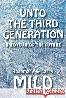 Unto the Third Generation: A Novella of the Future Larry Mild, Rosemary Mild 9780990547228 Magic Island Literary Works