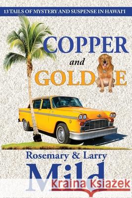 Copper and Goldie: 13 Tails of Mystery and Suspense in Hawaii Rosemary Mild, Larry Mild 9780990547259 Magic Island Literary Works