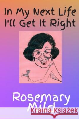 In My Next Life I'll Get It Right Rosemary Mild 9780990547280 Magic Island Literary Works