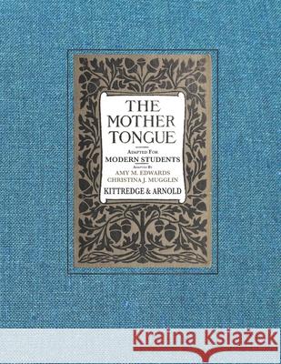 The Mother Tongue: Adapted for Modern Students George Lyman Kittredge Sarah Louise Arnold Amy M. Edwards 9780990552901 Blue Sky Daisies