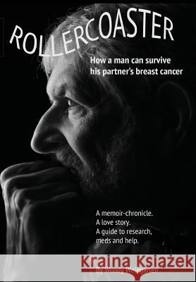 Rollercoaster: How a Man Can Survive His Partner's Breast Cancer Woody Weingarten   9780990554332