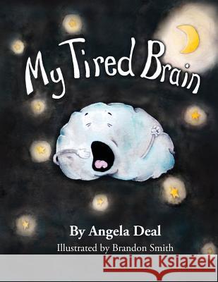 My Tired Brain: A Child's Journey to Understanding Sleep Apnea Angela Deal Brandon Smith 9780990554677 Angela Deal