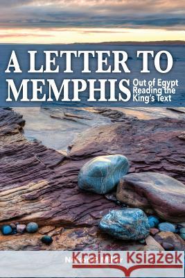 A Letter to Memphis: Out of Egypt Reading the King's Text Nelson P. Miller 9780990555308 Crown Management, LLC