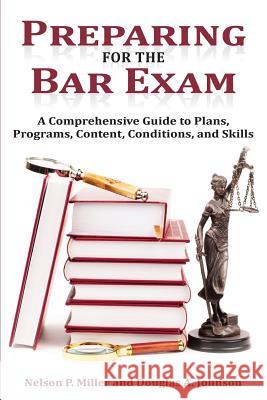 Preparing for the Bar Exam: A Comprehensive Guide to Plans, Programs, Content, Conditions, and Skills Nelson P. Miller Douglas a. Johnson 9780990555384 Crown Management, LLC