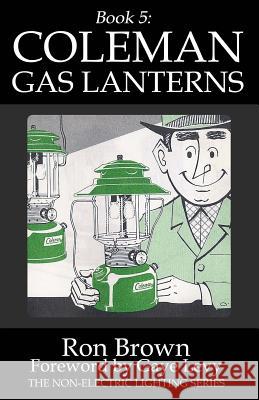 Book 5: Coleman Gas Lanterns Ron Brown Gaye Levy 9780990556466 R&c Publishing