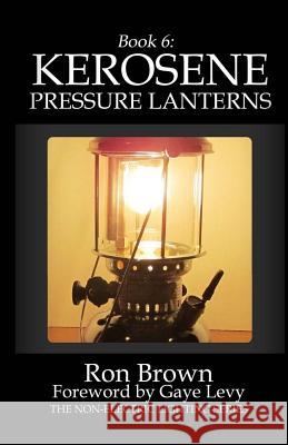 Book 6: Kerosene Pressure Lanterns Ron Brown Gaye Levy 9780990556480 R&c Publishing