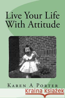 Live Your Life With Attitude Porter, Karen a. 9780990556503