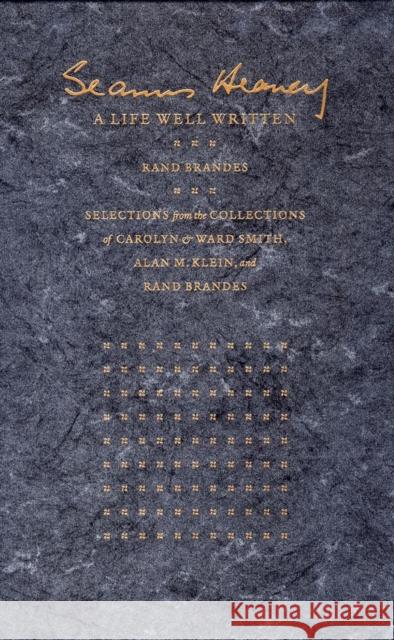 Seamus Heaney: A Life Well Written: Selections from the Collections of Carolyn & Ward Smith, Alan M. Klein, & Rand Brandes Rand Brandes Ward Smith Carolyn Smith 9780990560708 Grolier Club