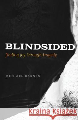 Blindsided, Finding Joy Through Tragedy Michael Corey Barnes 9780990563006 Michael Corey Barnes