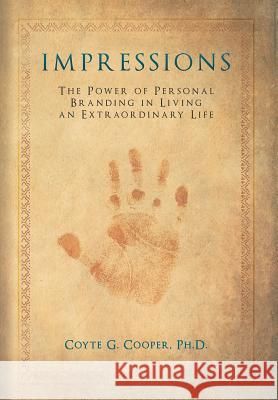 Impressions: The Power of Personal Branding in Living an Extraordinary Life Cooper, Coyte Gene 9780990563624 Coyte Cooper Company