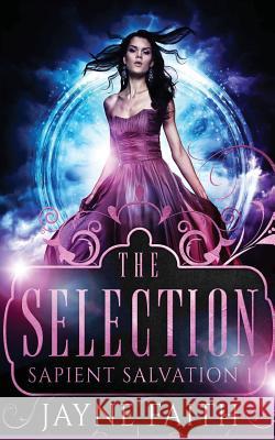 Sapient Salvation 1: The Selection Jayne Faith 9780990563990