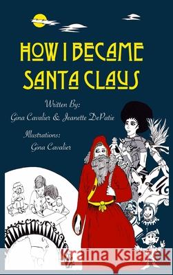 How I Became Santa Claus Gina Cavalier Jeanette Depatie 9780990565925 Cavalier Originals