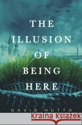 The Illusion of Being Here David Hutto 9780990569213