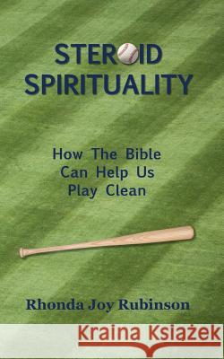 Steroid Spirituality: How the Bible Can Help Us Play Clean Rhonda Joy Rubinson 9780990575832 RJR Publishing