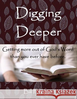 Digging Deeper: Getting More Out of God's Word Than You Ever Have Before Korver, Bill F. 9780990578307