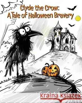 Clyde the Crow: A Tale of Halloween Bravery Patty Hevly 9780990581284 Whyitsme Design