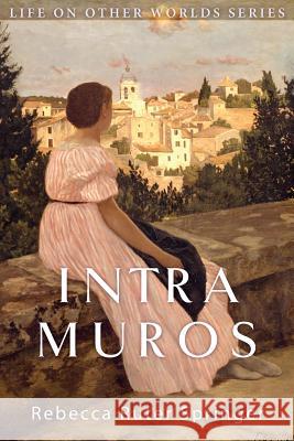 Intra Muros: Within the Walls of Heaven Rebecca Ruter Springer 9780990581345 Square Circles Publishing