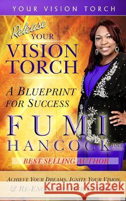 Release YOUR VISION TORCH!: Success Blueprint for Achieving Your Dreams, Igniting Your Vision, & Re-engineering Your Purpose Hancock, Fumi 9780990584865 Princess of Suburbia