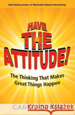 Have The Attitude: The Thinking That Makes Great Things Happen Carol Quinn 9780990587613 Ha Books