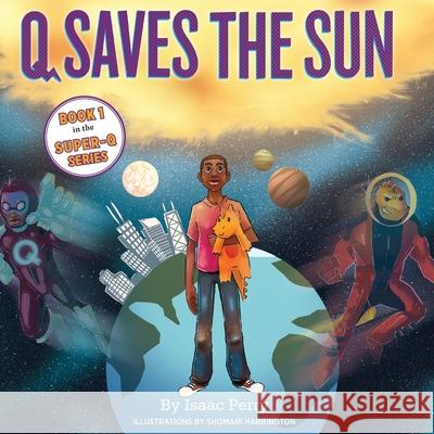 Q Saves the Sun: Super-Q Series, Book 1 Perry, Isaac 9780990589525 Tiger Stripe Publishing