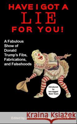 Have I Got a Lie for You!: A Fabulous Show of Donald Trump's Fibs, Fabulations, and Falsehoods Clarence B. Dougla 9780990590460 Beckham Publications Group