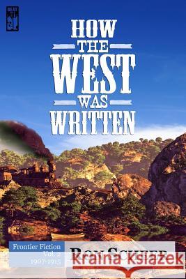 How the West Was Written: Frontier Fiction: 1907-1915 Ron Scheer 9780990591696