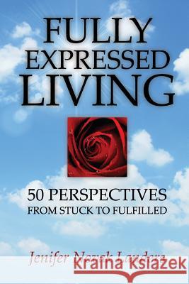 Fully Expressed Living: 50 Perspectives from Stuck to Fulfilled Jenifer Novak Landers 9780990592389