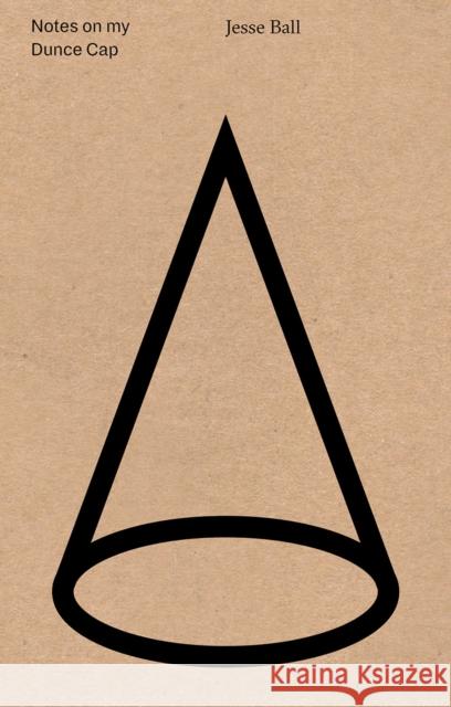 Notes on My Dunce Cap Jesse Ball 9780990593546