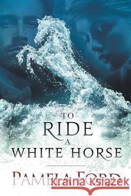 To Ride a White Horse: An Irish historical love story Ford, Pamela 9780990594222 Aine Press
